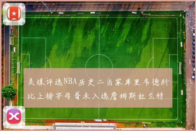 美媒评选NBA历史二当家库里韦德科比上榜字母哥未入选詹姆斯杜兰特共创辉煌