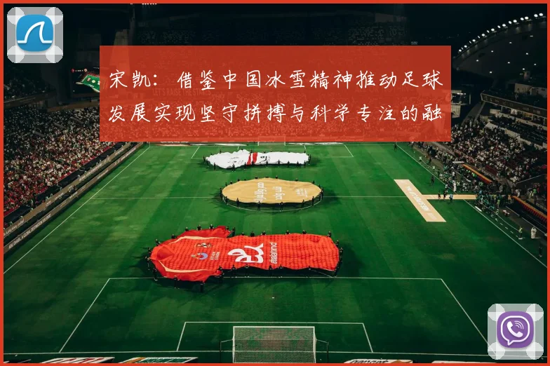 宋凯：借鉴中国冰雪精神推动足球发展实现坚守拼搏与科学专注的融合