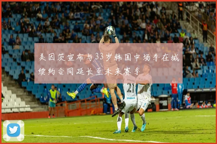 美因茨宣布与33岁韩国中场李在城续约合同延长至未来赛季